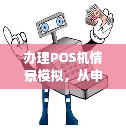 办理POS机情景模拟，从申请到使用全流程详解