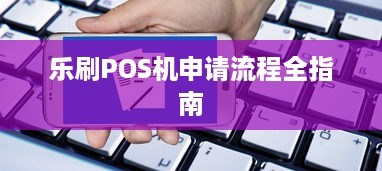 乐刷POS机申请流程全指南