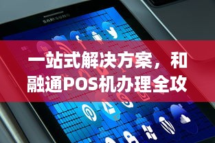 一站式解决方案，和融通POS机办理全攻略