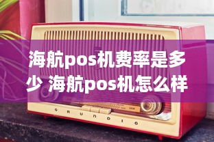 海航pos机费率是多少 海航pos机怎么样