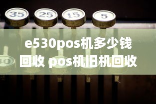 e530pos机多少钱回收 pos机旧机回收价格