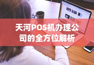 天河POS机办理公司的全方位解析