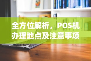 全方位解析，POS机办理地点及注意事项