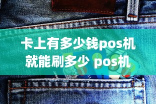 卡上有多少钱pos机就能刷多少 pos机最多刷多少现金