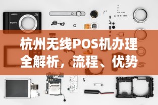 杭州无线POS机办理全解析，流程、优势及注意事项