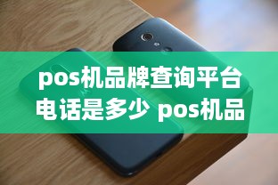 pos机品牌查询平台电话是多少 pos机品牌怎么查询