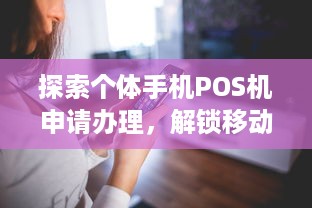 探索个体手机POS机申请办理，解锁移动支付新纪元