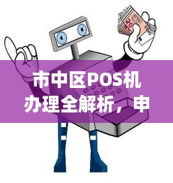 市中区POS机办理全解析，申请、流程、使用与维护