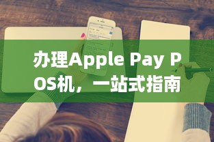 办理Apple Pay POS机，一站式指南与深度解析