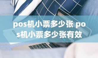 pos机小票多少张 pos机小票多少张有效