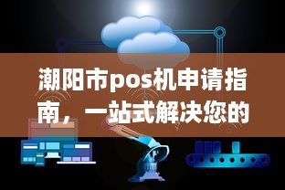 潮阳市pos机申请指南，一站式解决您的支付需求