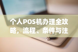 个人POS机办理全攻略，流程、条件与注意事项