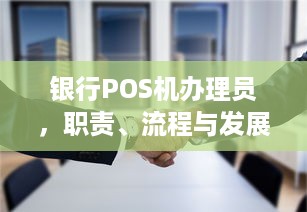 银行POS机办理员，职责、流程与发展趋势