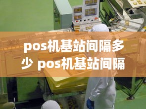 pos机基站间隔多少 pos机基站间隔多少钱