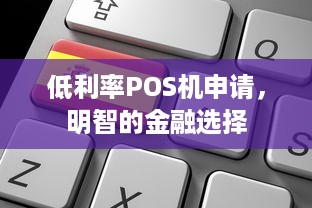 低利率POS机申请，明智的金融选择