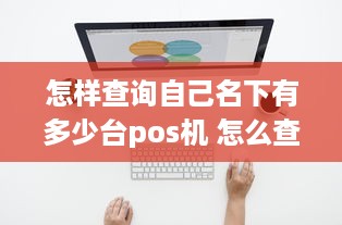 怎样查询自己名下有多少台pos机 怎么查询自己名下有几个pos机