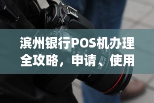 滨州银行POS机办理全攻略，申请、使用及注意事项