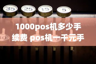 1000pos机多少手续费 pos机一千元手续费怎么算