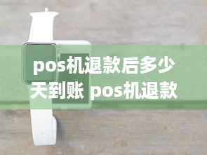 pos机退款后多少天到账 pos机退款一般在多长时间能到账