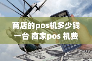 商店的pos机多少钱一台 商家pos 机费用是多少