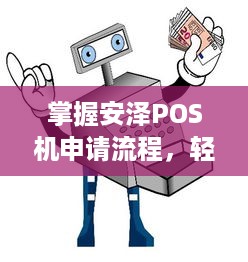 掌握安泽POS机申请流程，轻松开启您的商业支付新篇章