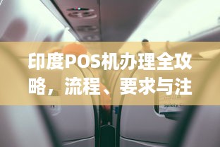 印度POS机办理全攻略，流程、要求与注意事项