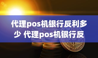 代理pos机银行反利多少 代理pos机银行反利多少利息