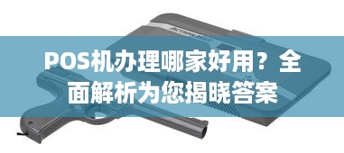 POS机办理哪家好用？全面解析为您揭晓答案