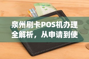 泉州刷卡POS机办理全解析，从申请到使用一站式指南