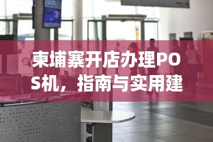 柬埔寨开店办理POS机，指南与实用建议